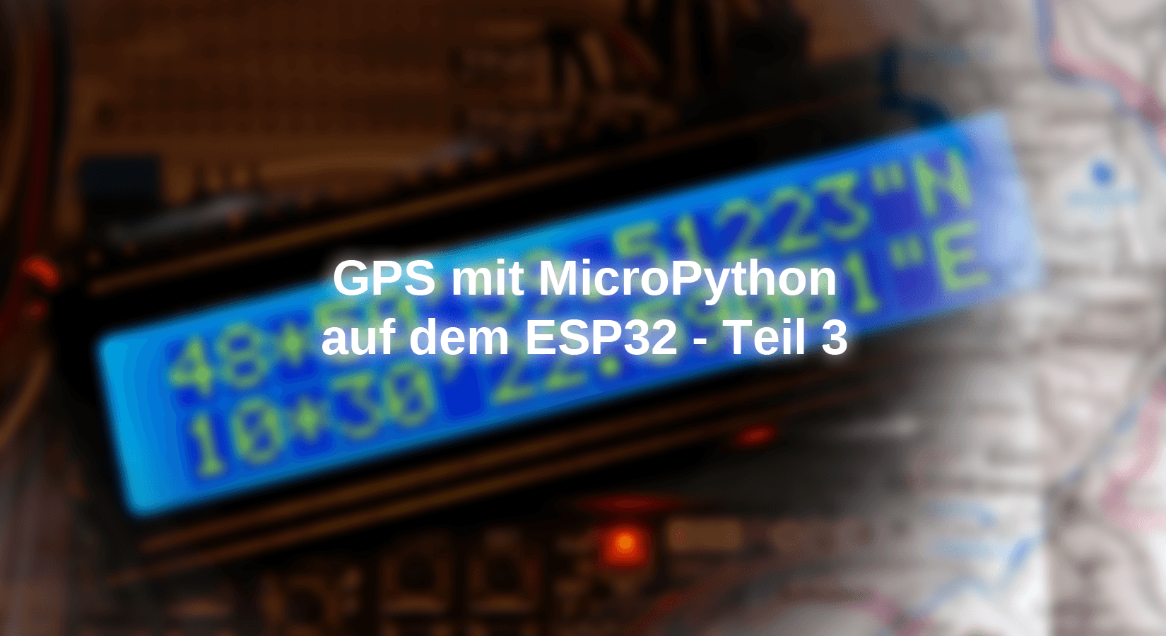 GPS und GSM mit MicroPython auf dem ESP32 - Teil 3 - AZ-Delivery