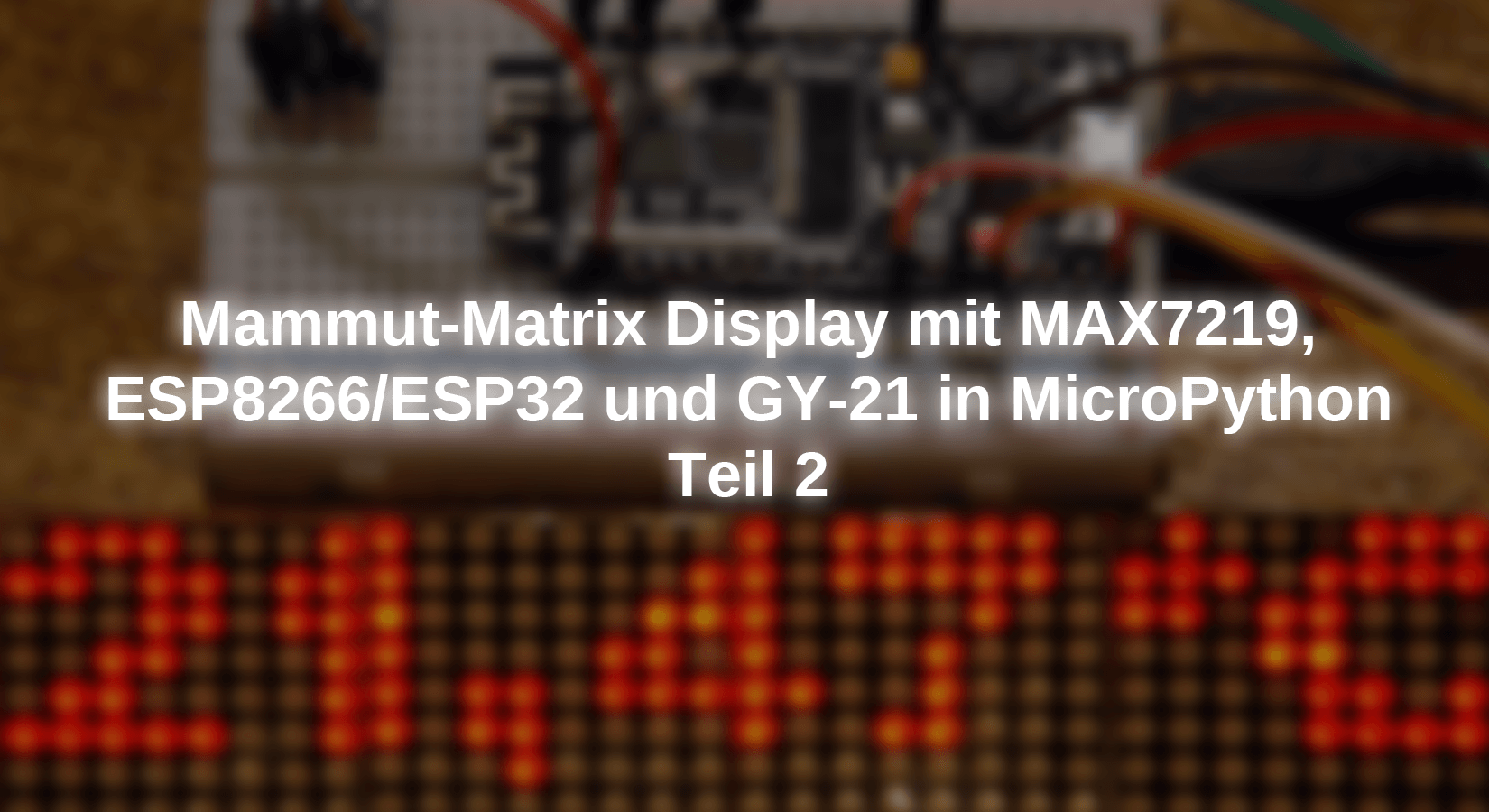 Mammut-Matrix Display mit MAX7219, ESP8266/ESP32 und GY-21 in MicroPython - Teil 2 - AZ-Delivery